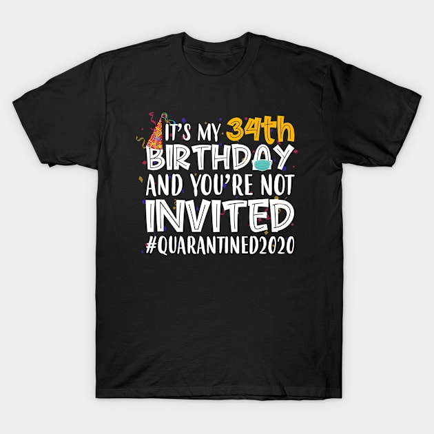 Funny It’s My 34th Birthday And You’re Not Invited Quarantined 2020 Happy Birthday T-Shirt by for shop